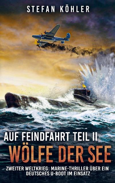 Auf Feindfahrt Teil II - Wölfe der See - Stefan Köhler