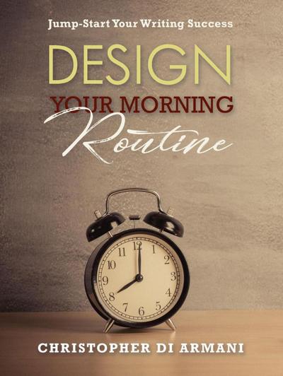 Design Your Morning Routine: Jump-Start Your Writing Success (Author Success Foundations, #2)