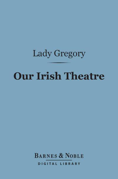 Our Irish Theatre (Barnes & Noble Digital Library)