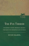 The Fox Terrier - Its History, Points, Breeding, Rearing, Preparing for Exhibition and Coursing