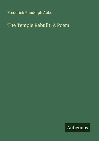 The Temple Rebuilt. A Poem