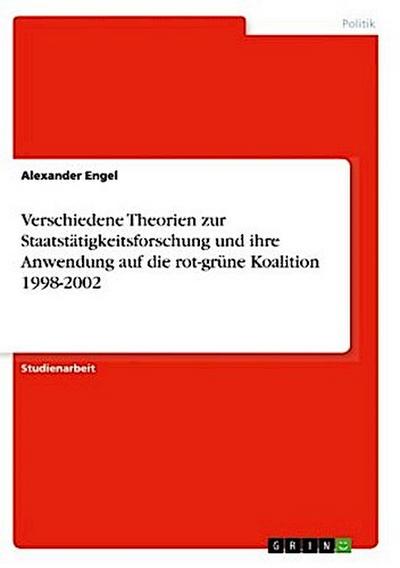 Verschiedene Theorien zur Staatstätigkeitsforschung und ihre Anwendung auf die rot-grüne Koalition 1998-2002