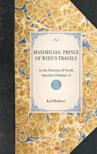 MAXIMILIAN, PRINCE OF WIED’S TRAVELS~in the Interior of North America (Volume 1)