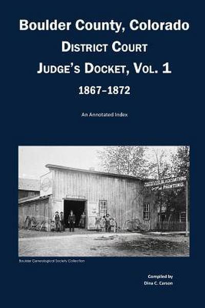 Boulder County, Colorado District Court Judge’s Docket, Vol 1, 1867-1872: An Annotated Index