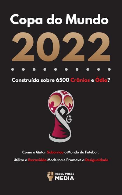 Copa do Mundo 2022, Construída sobre 6500 Crânios e Ódio? - Rebel Press Media