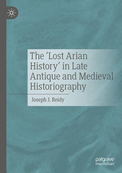 The ’Lost Arian History’ in Late Antique and Medieval Historiography