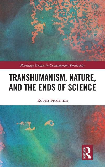 Transhumanism, Nature, and the Ends of Science