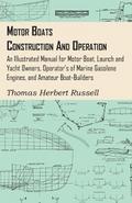 Motor Boats - Construction and Operation - An Illustrated Manual for Motor Boat, Launch and Yacht Owners, Operator’s of Marine Gasolene Engines, and Amateur Boat-Builders