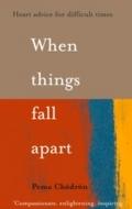 When Things Fall Apart: Heart Advice for Difficult