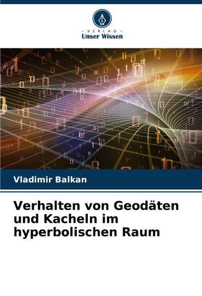 Verhalten von Geodäten und Kacheln im hyperbolischen Raum