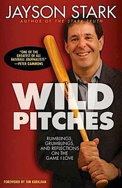 Wild Pitches: Rumblings, Grumblings, and Reflections on the Game I Love