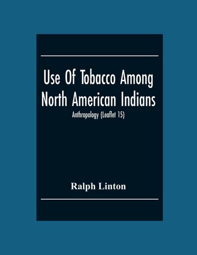 Use Of Tobacco Among North American Indians; Anthropology (Leaflet 15)