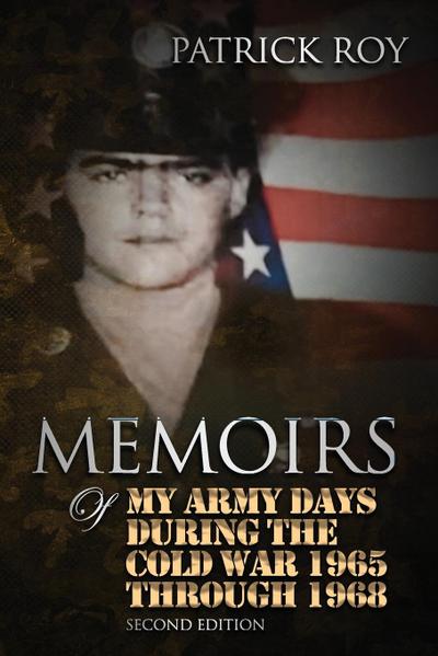 MEMOIRS of My Army Days During the Cold War 1965 Through 1968
