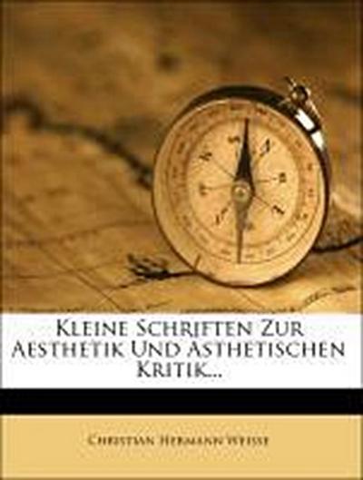 Weisse, C: Kleine Schriften zur Aesthetik und ästhetischen K