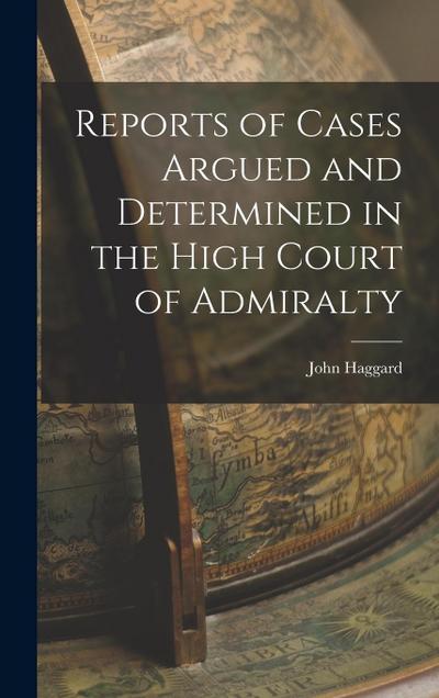 Reports of Cases Argued and Determined in the High Court of Admiralty