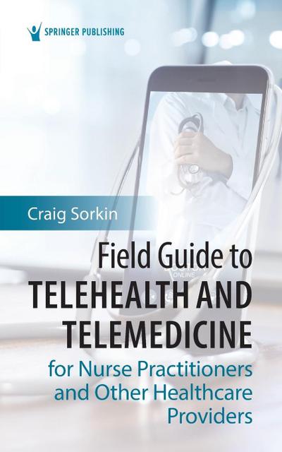 Field Guide to Telehealth and Telemedicine for Nurse Practitioners and Other Healthcare Providers