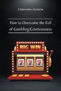 How to Overcome the Evil of Gambling/Covetousness
