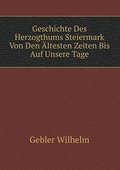 Geschichte Des Herzogthums Steiermark Von Den Älte