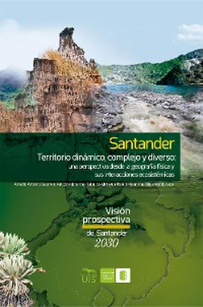 Santander territorio dinámico, complejo y diverso: una perspectiva desde la geografía física y sus interacciones ecosistémicas