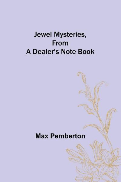 Jewel Mysteries, from a Dealer’s Note Book