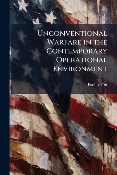 Unconventional Warfare in the Contemporary Operational Environment