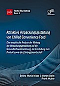 Attraktive Verpackungsgestaltung von Chilled Convenience Food: Eine empirische Analyse der Wirkung der Verpackungsgestaltung auf dieGesundheitswahrnehmung, die Einstellung zum Produkt sowie die Zahlungsbereitschaft