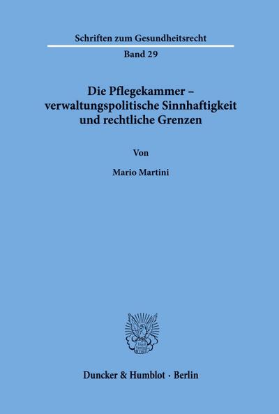 Die Pflegekammer ¿ verwaltungspolitische Sinnhaftigkeit und rechtliche Grenzen.