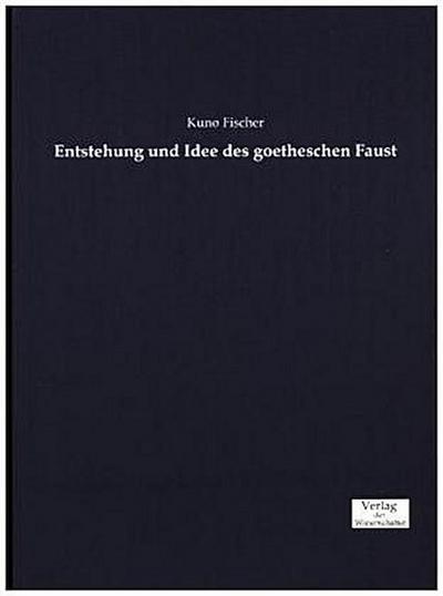 Entstehung und Idee des goetheschen Faust