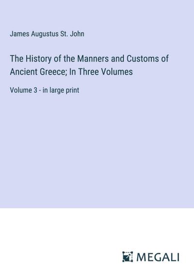 The History of the Manners and Customs of Ancient Greece; In Three Volumes