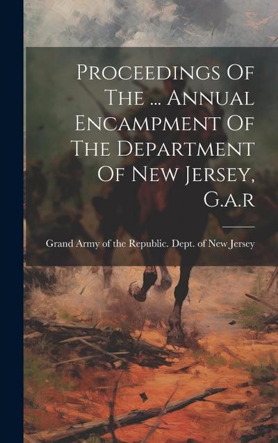 Proceedings Of The ... Annual Encampment Of The Department Of New Jersey, G.a.r