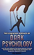 The Unknown Science of Dark Psychology: Learn the Secret Methods of Dark Human Behaviour, Persuasion, Psychological Warfare, Brainwashing, NLP, Deception, Mind Manipulation, Hypnotism & Seduction