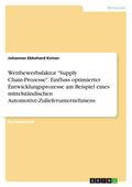 Wettbewerbsfaktor "Supply Chain-Prozesse". Einfluss optimierter Entwicklungsprozesse am Beispiel eines mittelständischen Automotive-Zulieferunternehmens