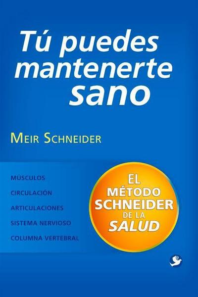 Tú Puedes Mantenerte Sano: El Método Schneider de la Salud