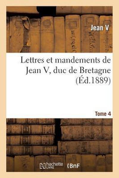 Lettres Et Mandements de Jean V, Duc de Bretagne. T. 4