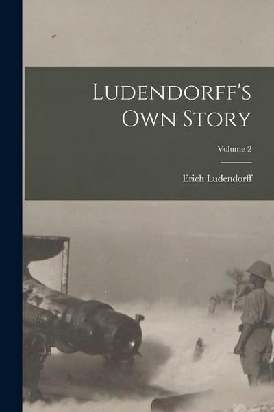Ludendorff’s Own Story; Volume 2