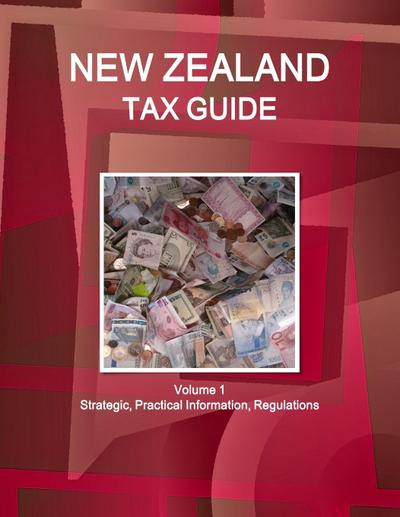 New Zealand Tax Guide Volume 1 Strategic, Practical Information, Regulations