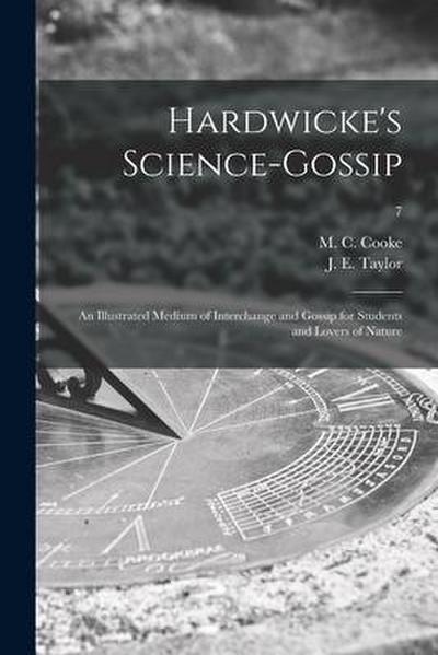 Hardwicke’s Science-gossip: an Illustrated Medium of Interchange and Gossip for Students and Lovers of Nature; 7