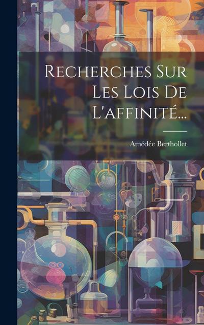 Recherches Sur Les Lois De L’affinité...