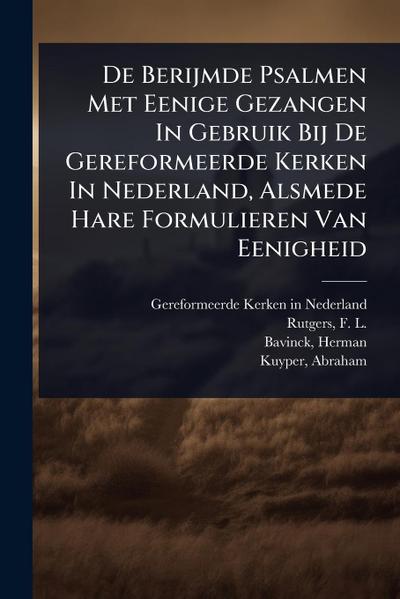 De Berijmde Psalmen Met Eenige Gezangen In Gebruik Bij De Gereformeerde Kerken In Nederland, Alsmede Hare Formulieren Van Eenigheid