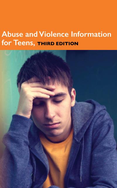 Abuse and Violence Information for Teens, 3rd Ed.