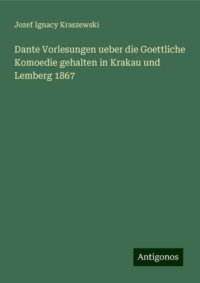 Kraszewski, J: Dante Vorlesungen ueber die Goettliche Komoed