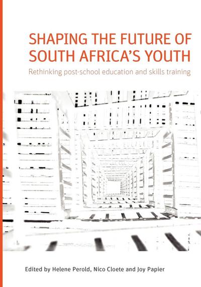 Shaping the Future of South Africa’s Youth. Rethinking Post-School Education and Skills Training