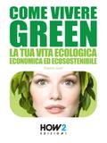 COME VIVERE GREEN: La tua Vita Ecologica, Economica ed Ecosostenibile – SPECIALE RISPARMIO!