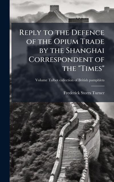 Reply to the Defence of the Opium Trade by the Shanghai Correspondent of the "Times"