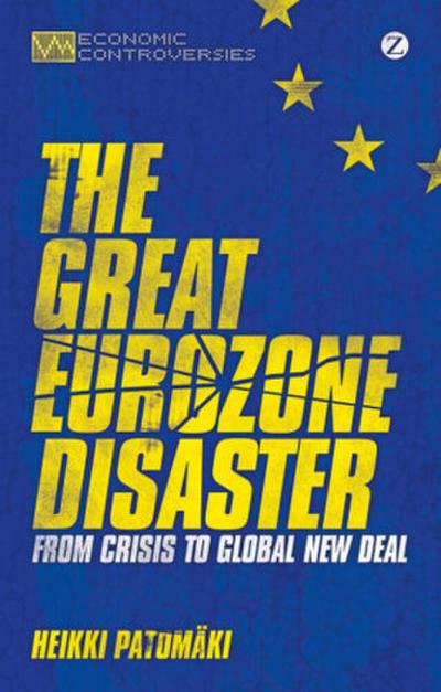 Great Eurozone Disaster (Economic Controversies) - Heikki Patomaki