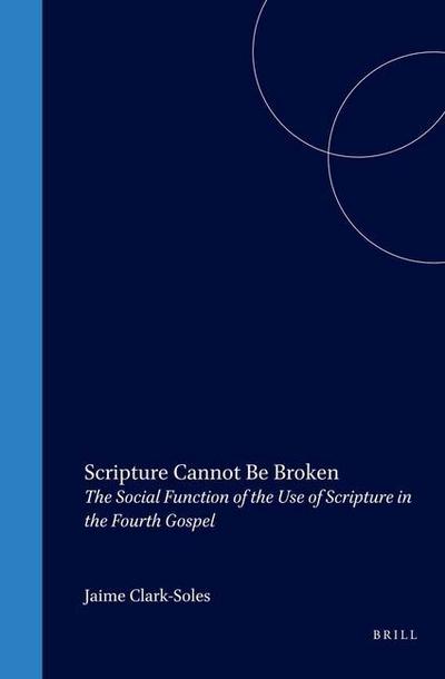 Scripture Cannot Be Broken: The Social Function of the Use of Scripture in the Fourth Gospel