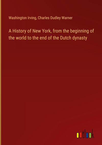 A History of New York, from the beginning of the world to the end of the Dutch dynasty