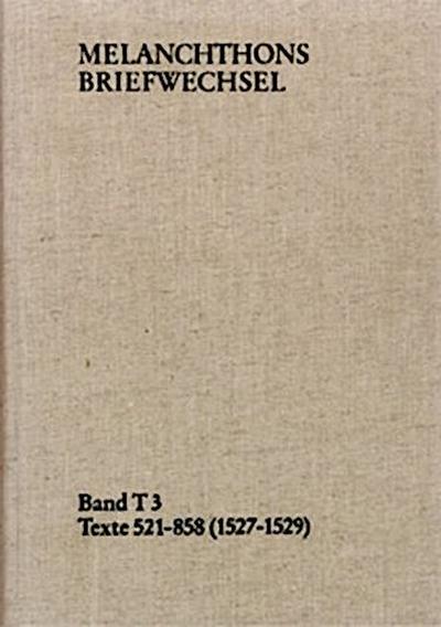 Melanchthons Briefwechsel / Band T 3: Texte 521-858 (1527-1529)