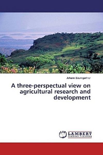 A three-perspectual view on agricultural research and development