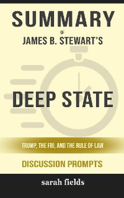Summary of James B. Stewart’s Deep State: Trump, the FBI, and the Rule of Law: Discussion prompts